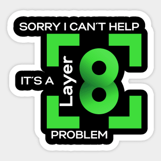 Sorry In Cant Help, Its A Layer 8 Problem (green) Sticker